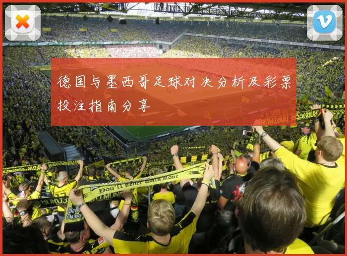 德国与墨西哥足球对决分析及彩票投注指南分享