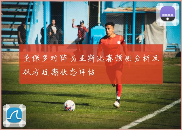 圣保罗对阵戈亚斯比赛预测分析及双方近期状态评估