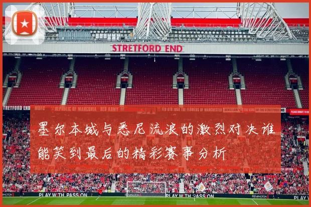 墨尔本城与悉尼流浪的激烈对决谁能笑到最后的精彩赛事分析