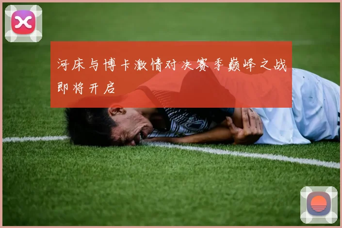 河床与博卡激情对决赛季巅峰之战即将开启