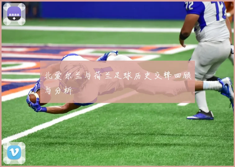 北爱尔兰与荷兰足球历史交锋回顾与分析