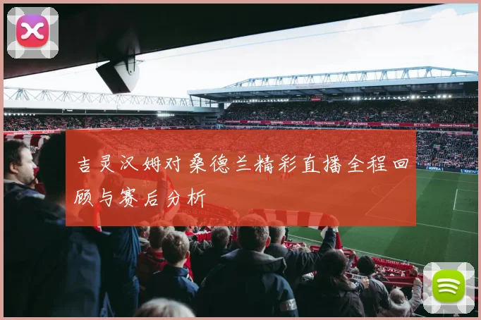 吉灵汉姆对桑德兰精彩直播全程回顾与赛后分析