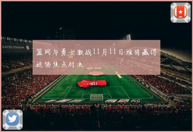 篮网与勇士激战11月11日谁将赢得这场焦点对决