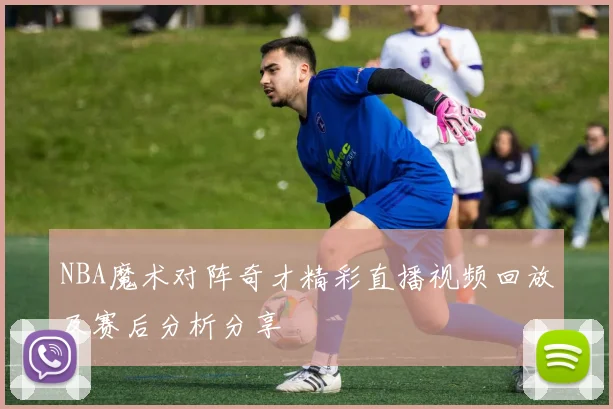 NBA魔术对阵奇才精彩直播视频回放及赛后分析分享