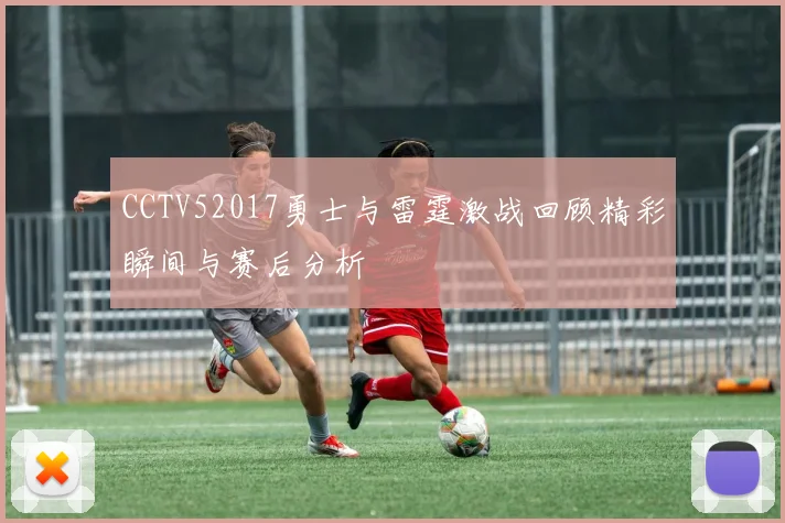 CCTV52017勇士与雷霆激战回顾精彩瞬间与赛后分析